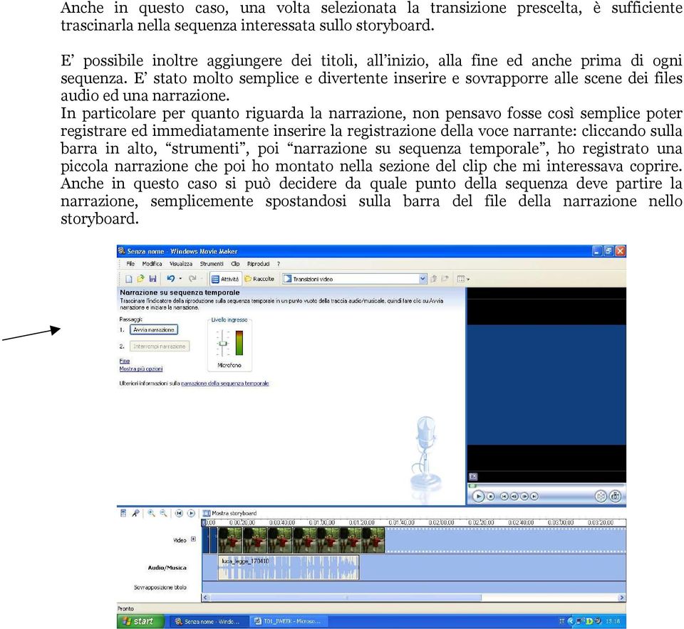 E stato molto semplice e divertente inserire e sovrapporre alle scene dei files audio ed una narrazione.