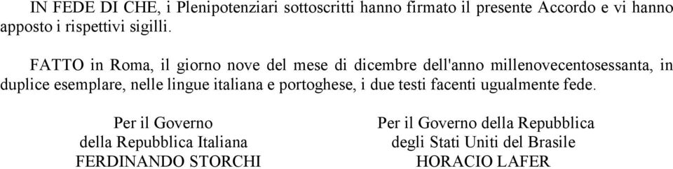 FATTO in Roma, il giorno nove del mese di dicembre dell'anno millenovecentosessanta, in duplice esemplare,