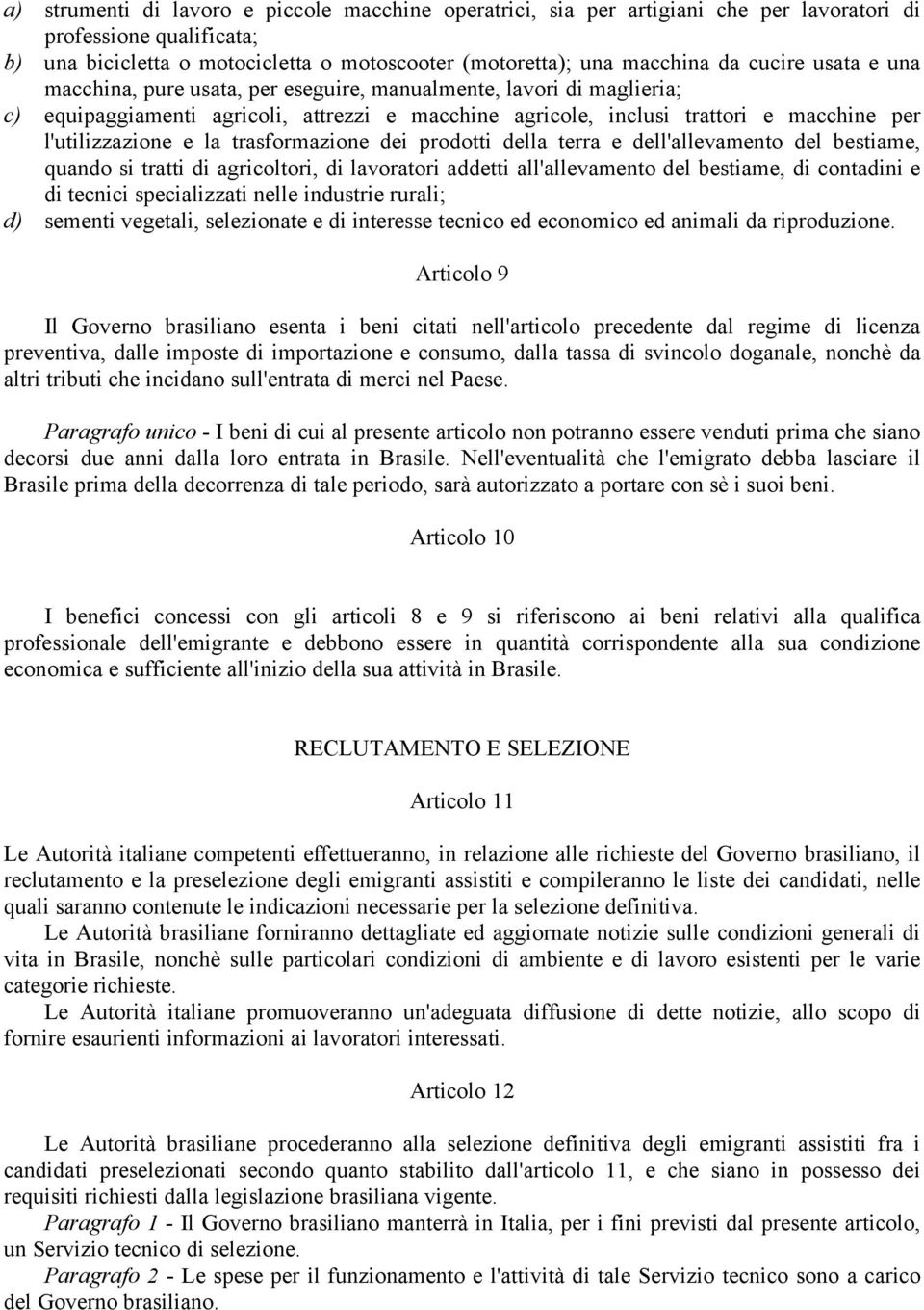 la trasformazione dei prodotti della terra e dell'allevamento del bestiame, quando si tratti di agricoltori, di lavoratori addetti all'allevamento del bestiame, di contadini e di tecnici