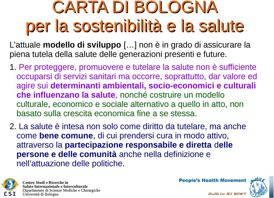 che influenzano la salute, nonché costruire un modello culturale, economico e sociale alternativo a quello in atto, non basato sulla crescita economica fine a se stessa. 2.