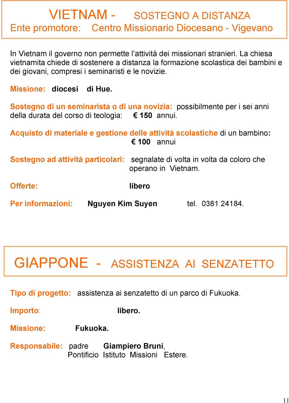 Sostegno di un seminarista o di una novizia: possibilmente per i sei anni della durata del corso di teologia: 150 annui.