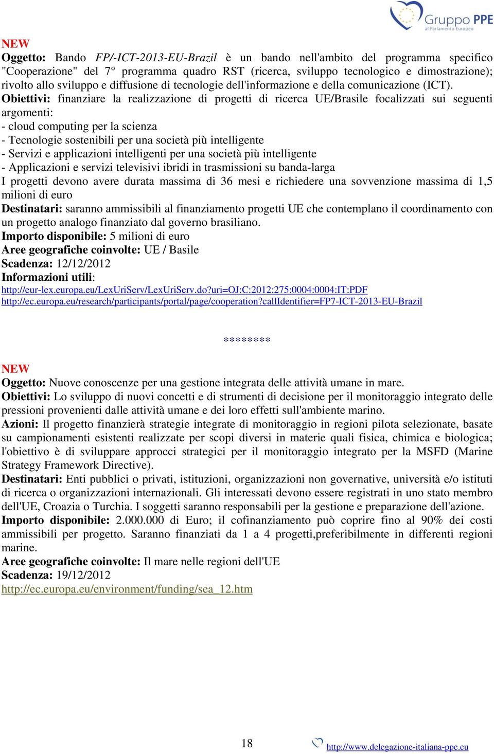 Obiettivi: finanziare la realizzazione di progetti di ricerca UE/Brasile focalizzati sui seguenti argomenti: - cloud computing per la scienza - Tecnologie sostenibili per una società più intelligente