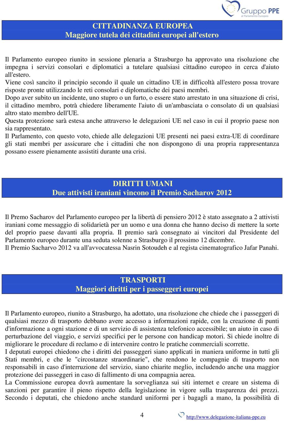 Viene così sancito il principio secondo il quale un cittadino UE in difficoltà all'estero possa trovare risposte pronte utilizzando le reti consolari e diplomatiche dei paesi membri.