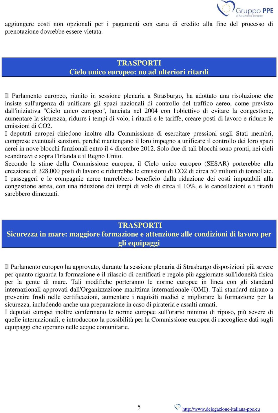 nazionali di controllo del traffico aereo, come previsto dall'iniziativa "Cielo unico europeo", lanciata nel 2004 con l'obiettivo di evitare la congestione, aumentare la sicurezza, ridurre i tempi di