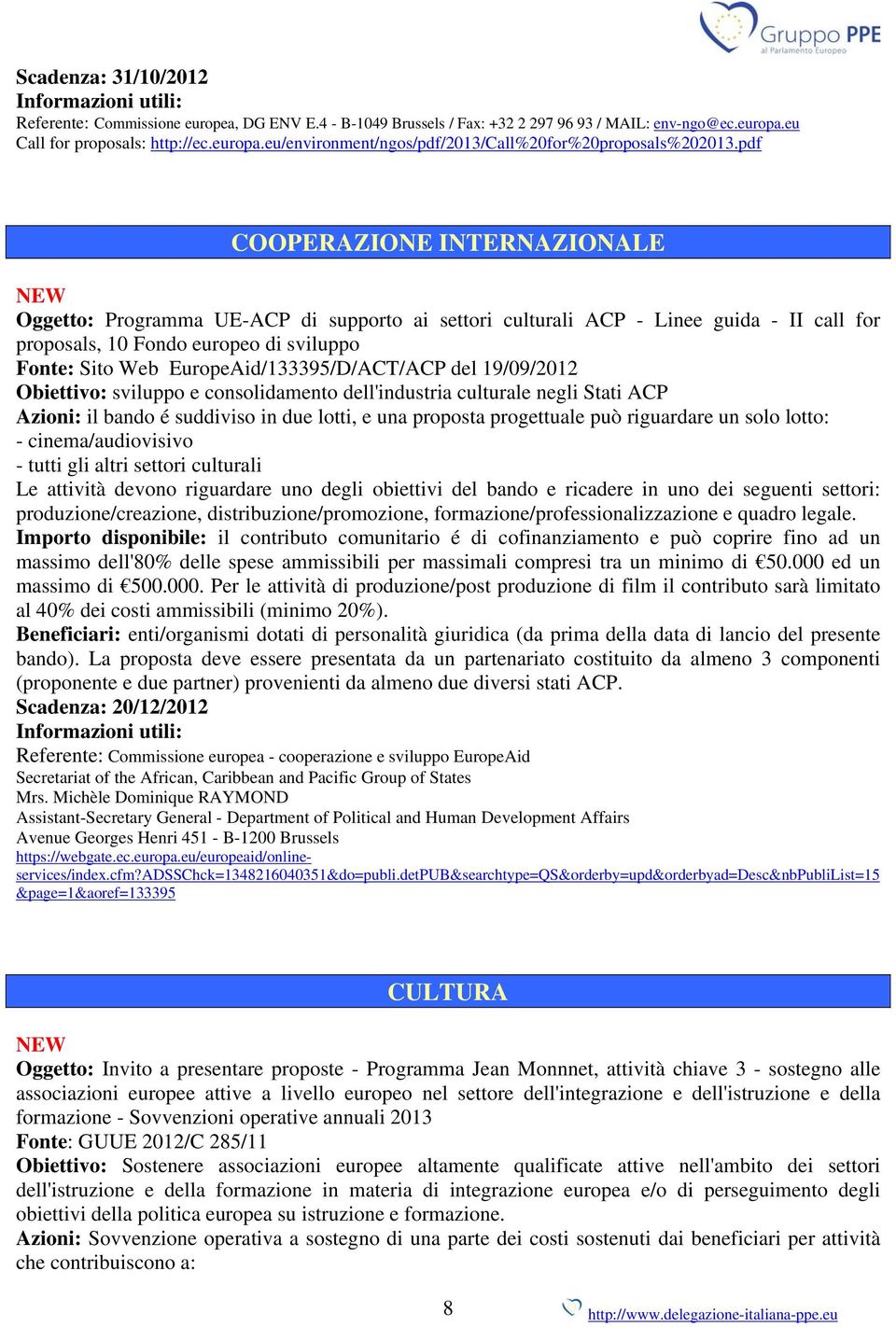 EuropeAid/133395/D/ACT/ACP del 19/09/2012 Obiettivo: sviluppo e consolidamento dell'industria culturale negli Stati ACP Azioni: il bando é suddiviso in due lotti, e una proposta progettuale può