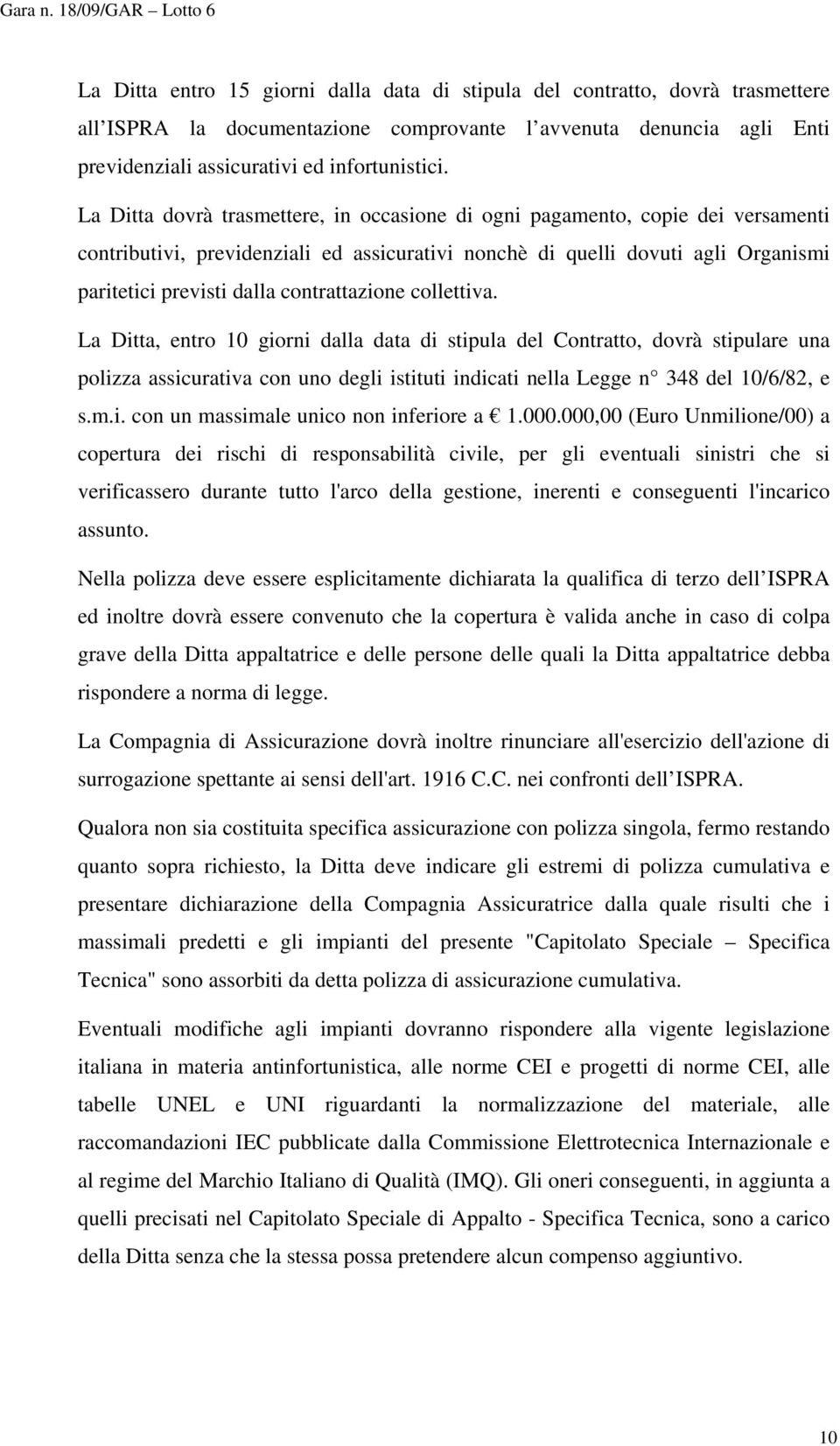 contrattazione collettiva. La Ditta, entro 10 giorni dalla data di stipula del Contratto, dovrà stipulare una polizza assicurativa con uno degli istituti indicati nella Legge n 348 del 10/6/82, e s.m.