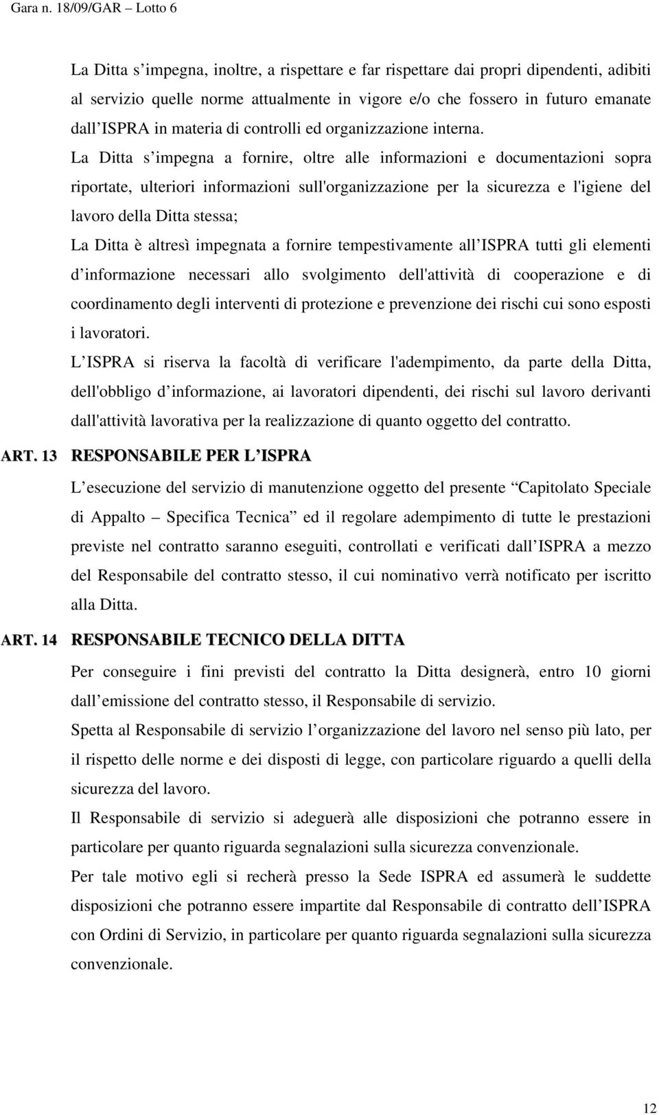 La Ditta s impegna a fornire, oltre alle informazioni e documentazioni sopra riportate, ulteriori informazioni sull'organizzazione per la sicurezza e l'igiene del lavoro della Ditta stessa; La Ditta