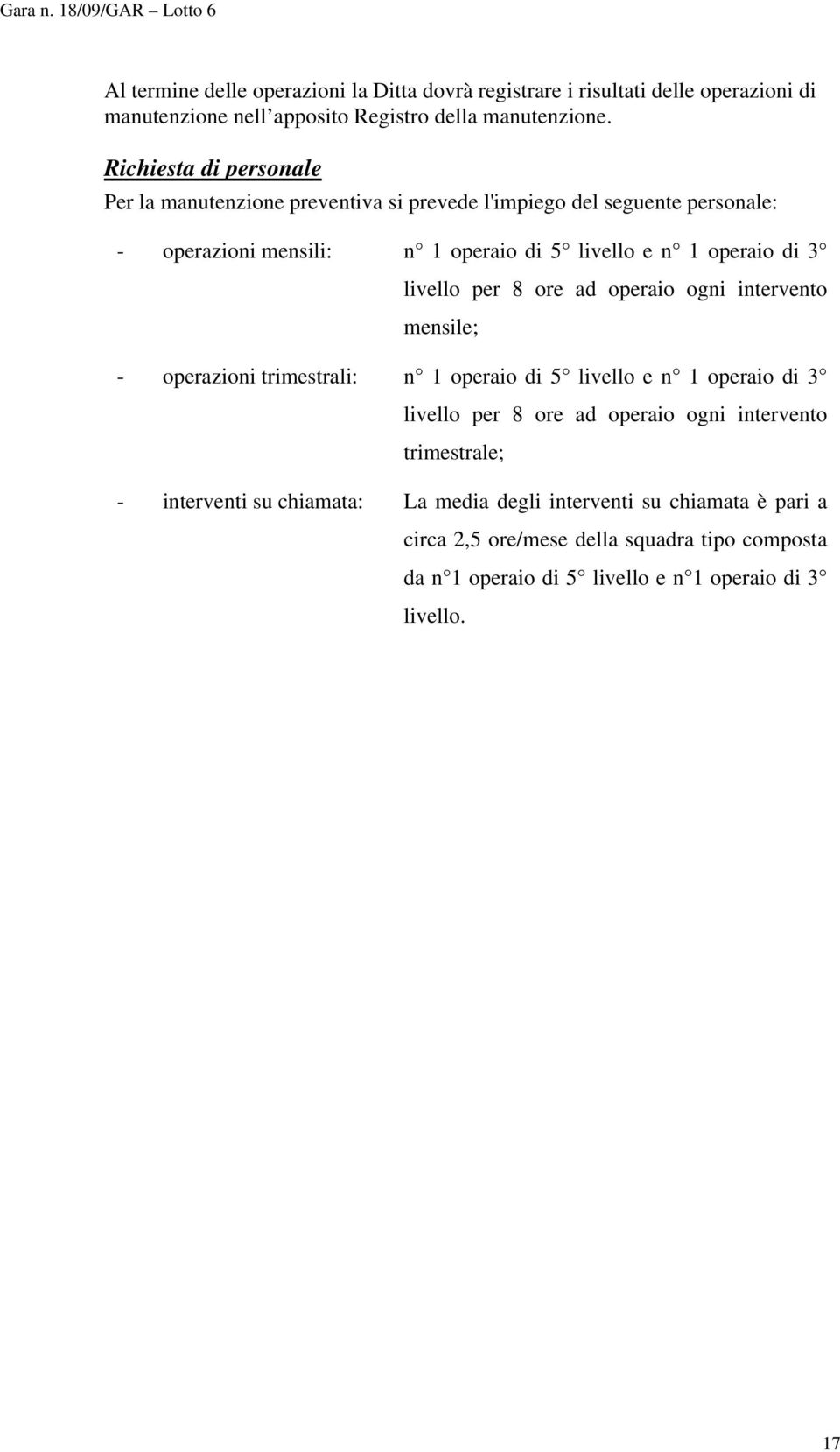 livello per 8 ore ad operaio ogni intervento mensile; - operazioni trimestrali: n 1 operaio di 5 livello e n 1 operaio di 3 livello per 8 ore ad operaio ogni