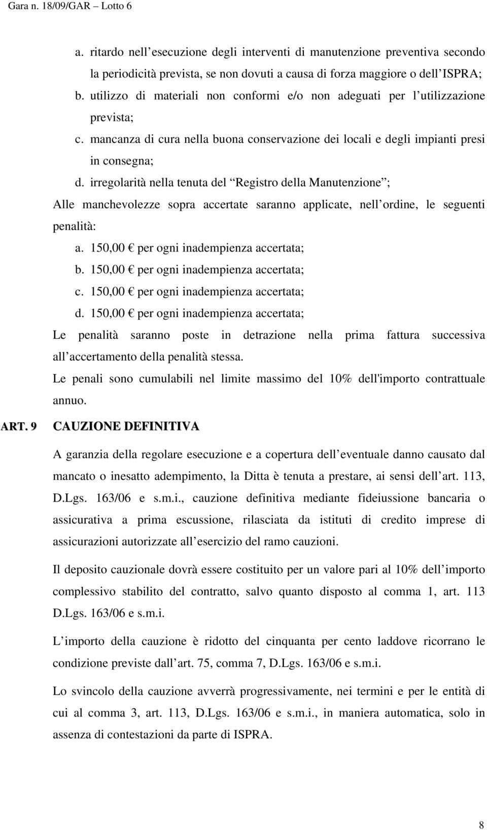 irregolarità nella tenuta del Registro della Manutenzione ; Alle manchevolezze sopra accertate saranno applicate, nell ordine, le seguenti penalità: a. 150,00 per ogni inadempienza accertata; b.