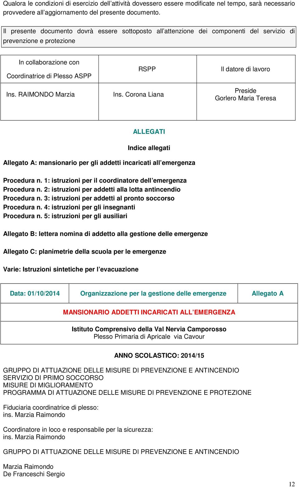 Corona Liana Il datore di lavoro Preside Gorlero Maria Teresa ALLEGATI Indice allegati Allegato A: mansionario per gli addetti incaricati all emergenza Procedura n.