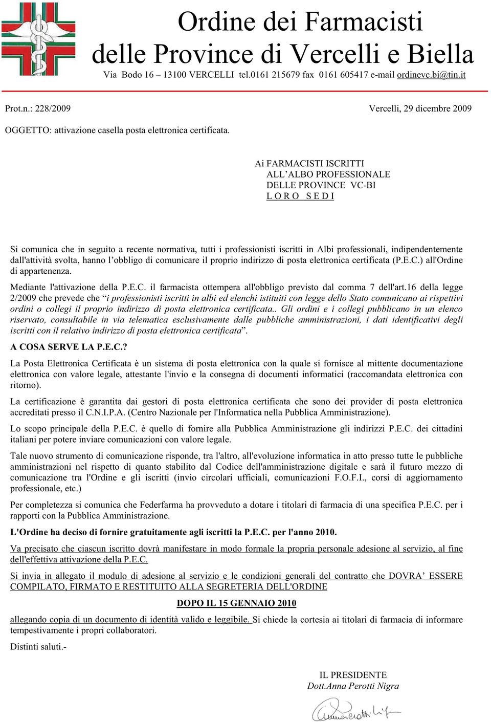 indipendentemente dall'attività svolta, hanno l obbligo di comunicare il proprio indirizzo di posta elettronica certificata (P.E.C.) all'ordine di appartenenza. Mediante l'attivazione della P.E.C. il farmacista ottempera all'obbligo previsto dal comma 7 dell'art.