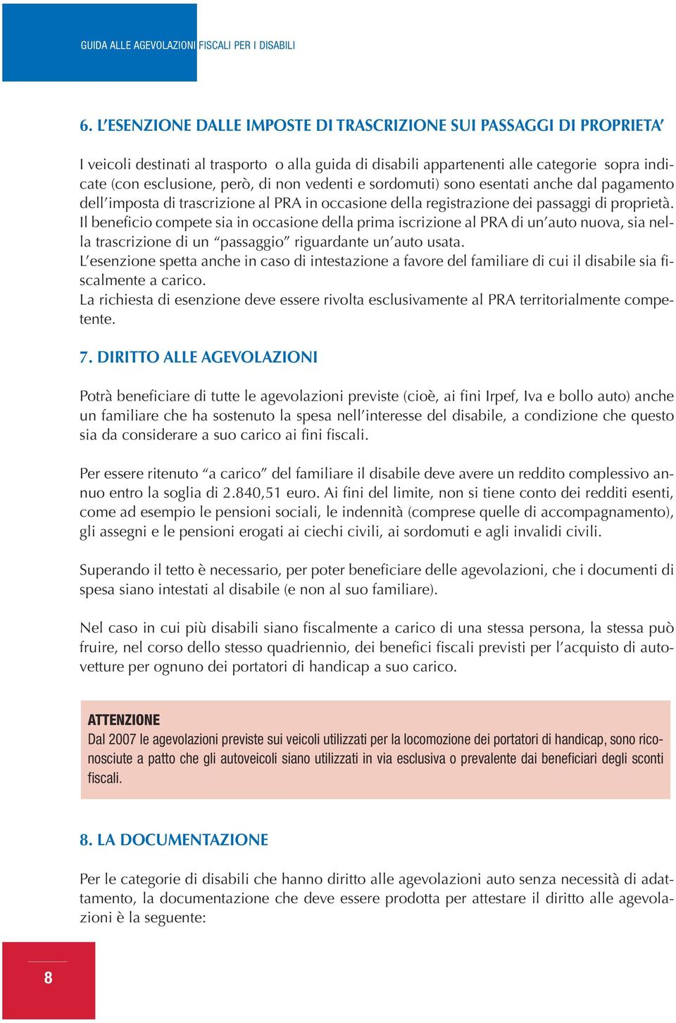 Il beneficio compete sia in occasione della prima iscrizione al PRA di un auto nuova, sia nella trascrizione di un passaggio riguardante un auto usata.