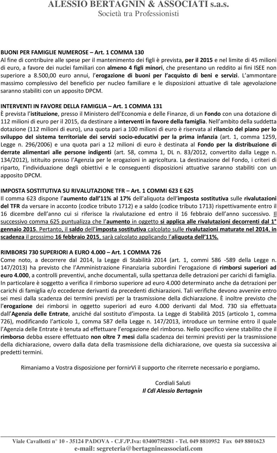 presentano un reddito ai fini ISEE non superiore a 8.500,00 euro annui, l erogazione di buoni per l acquisto di beni e servizi.