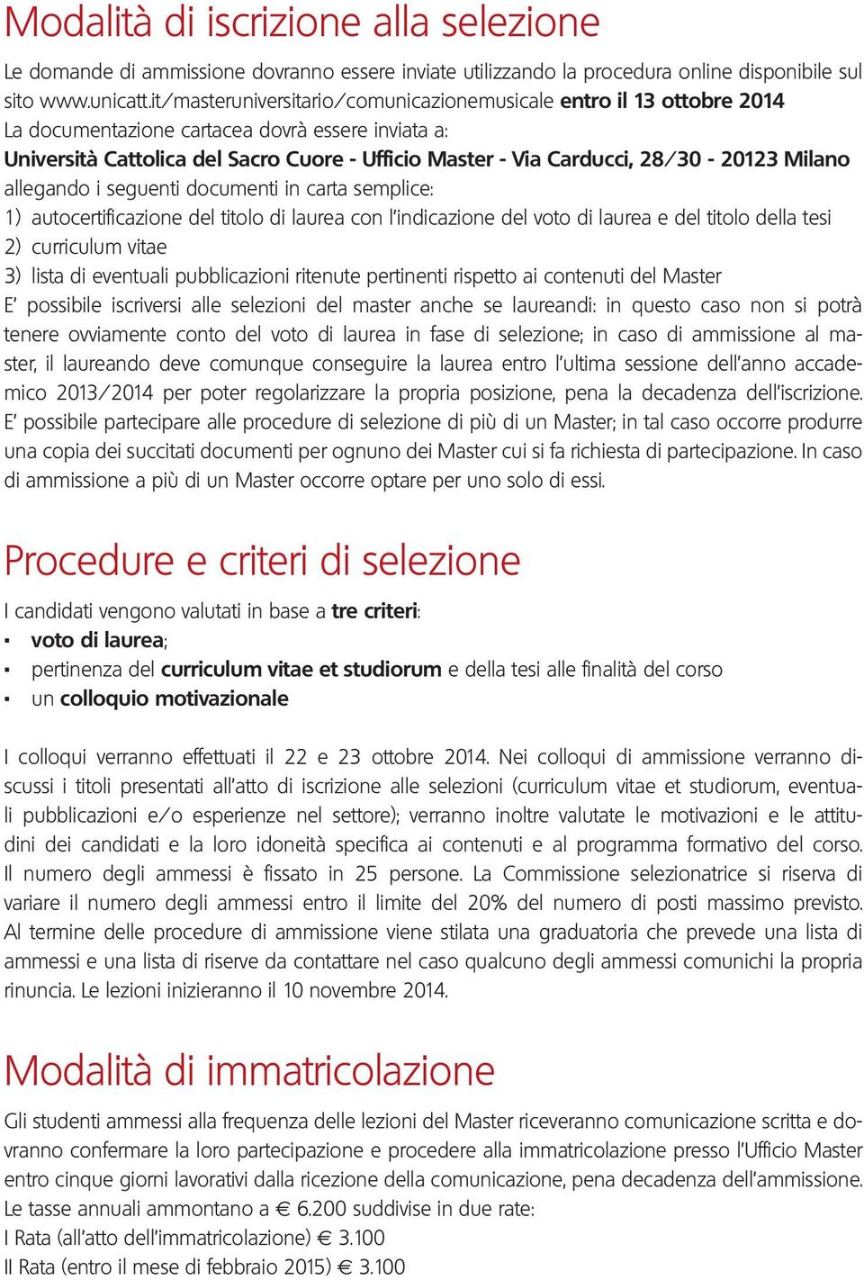 28/30-20123 Milano allegando i seguenti documenti in carta semplice: 1) autocertificazione del titolo di laurea con l indicazione del voto di laurea e del titolo della tesi 2) curriculum vitae 3)