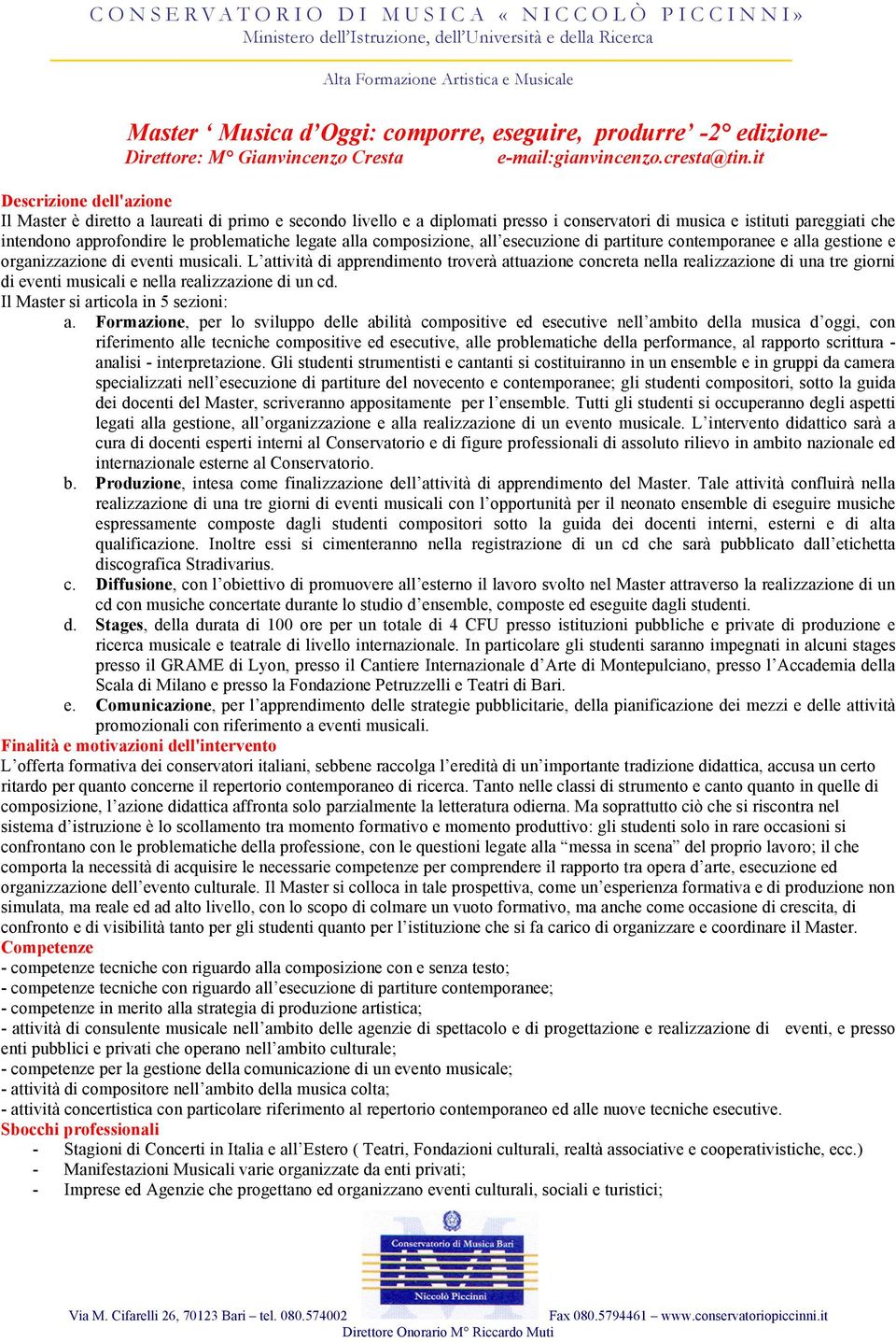 legate alla composizione, all esecuzione di partiture contemporanee e alla gestione e organizzazione di eventi musicali.