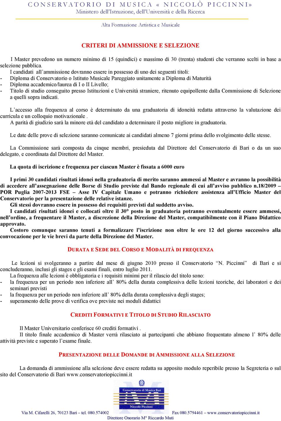 accademico/laurea di I o II Livello; - Titolo di studio conseguito presso Istituzioni e Università straniere, ritenuto equipollente dalla Commissione di Selezione a quelli sopra indicati.