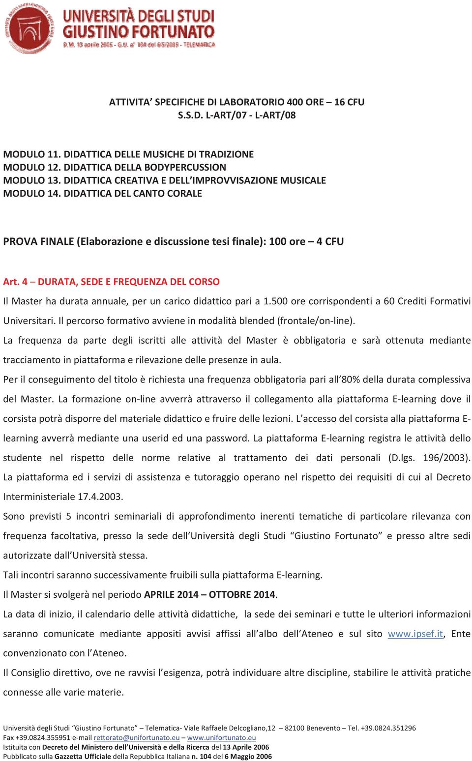 4 DURATA,SEDEEFREQUENZADELCORSO IlMasterhadurataannuale,peruncaricodidatticoparia1.500orecorrispondentia60CreditiFormativi Universitari.Ilpercorsoformativoavvieneinmodalitàblended(frontale/online).