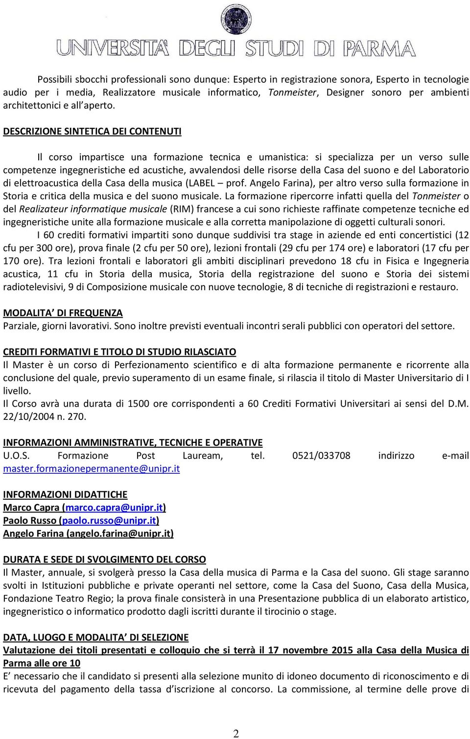 DESCRIZIONE SINTETICA DEI CONTENUTI Il corso impartisce una formazione tecnica e umanistica: si specializza per un verso sulle competenze ingegneristiche ed acustiche, avvalendosi delle risorse della