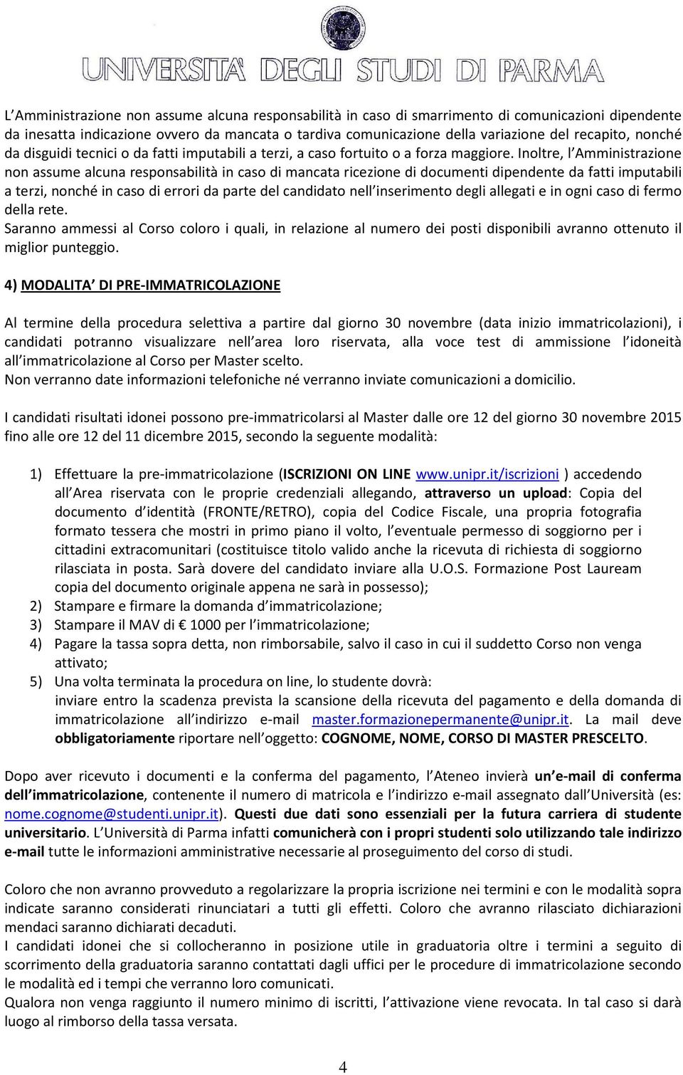 Inoltre, l Amministrazione non assume alcuna responsabilità in caso di mancata ricezione di documenti dipendente da fatti imputabili a terzi, nonché in caso di errori da parte del candidato nell