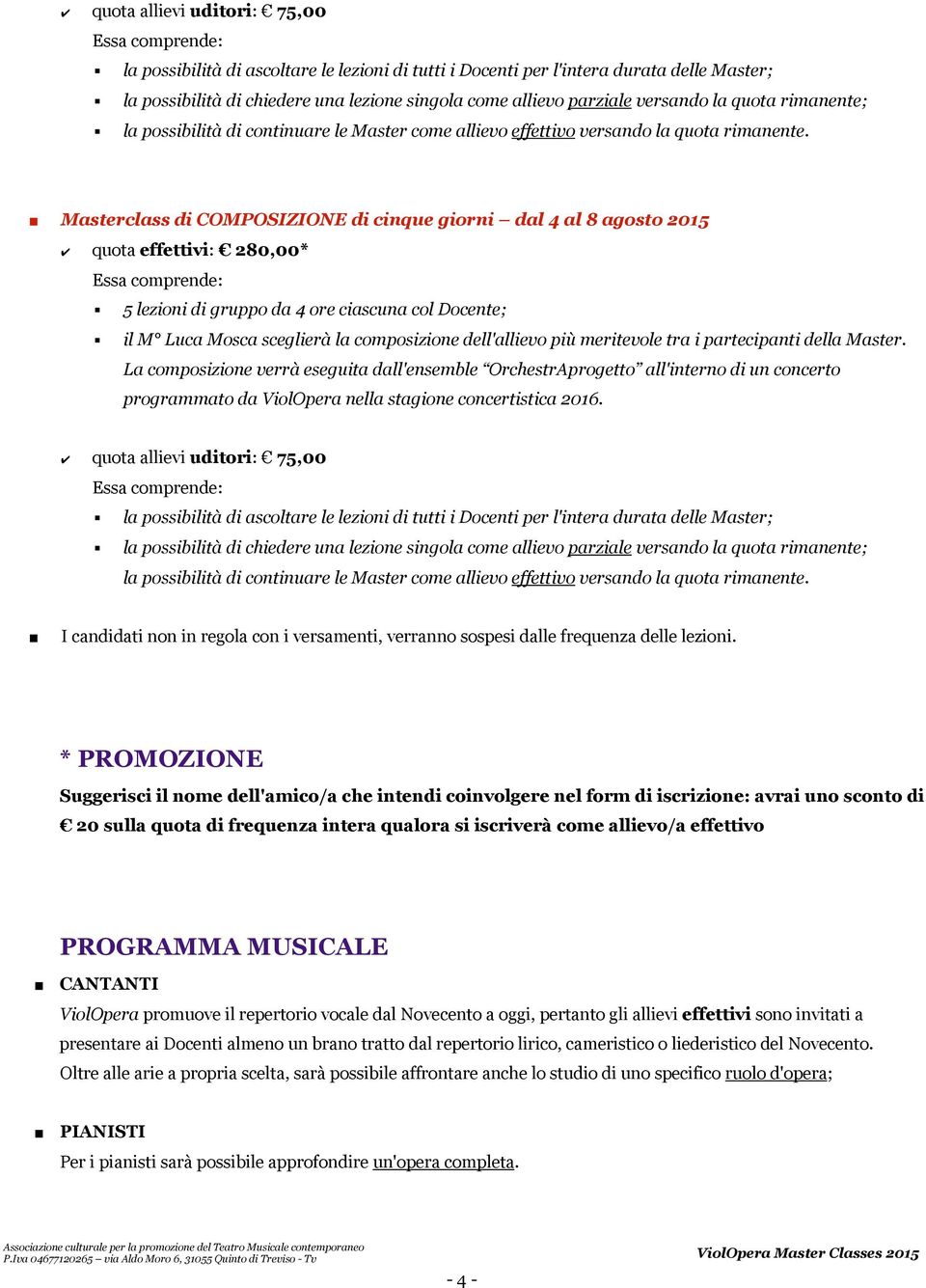 Masterclass di COMPOSIZIONE di cinque giorni dal 4 al 8 agosto 2015 quota effettivi: 280,00* 5 lezioni di gruppo da 4 ore ciascuna col Docente; il M Luca Mosca sceglierà la composizione dell'allievo