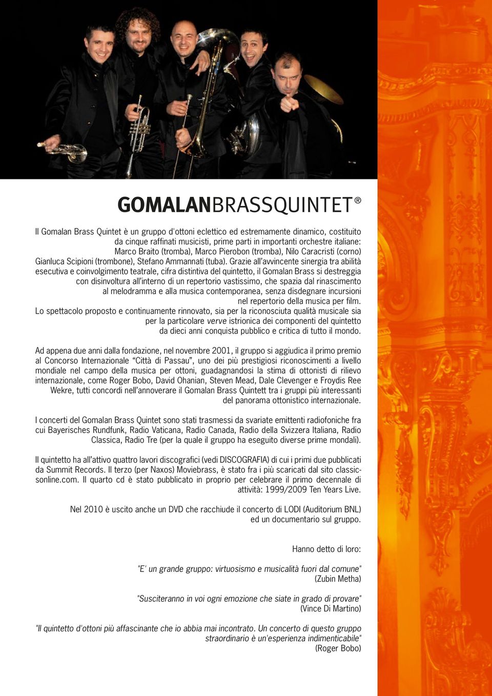 Grazie all avvincente sinergia tra abilità esecutiva e coinvolgimento teatrale, cifra distintiva del quintetto, il Gomalan Brass si destreggia con disinvoltura all interno di un repertorio