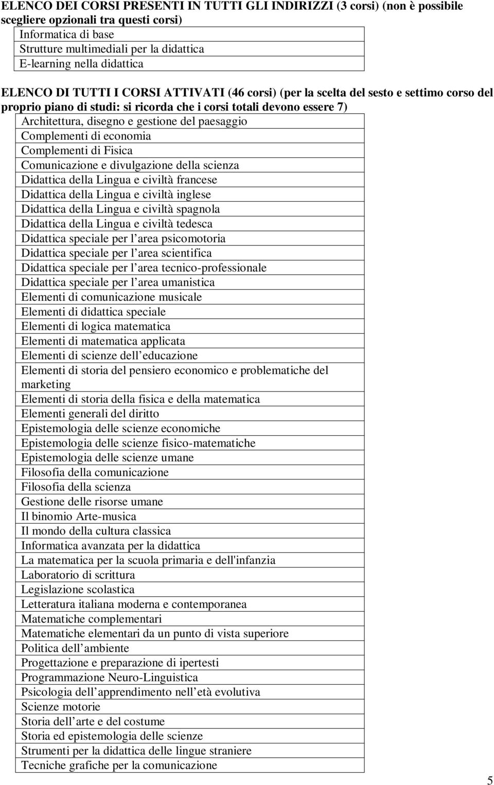 della scienza Didattica della Lingua e civiltà francese Didattica della Lingua e civiltà inglese Didattica della Lingua e civiltà spagnola Didattica della Lingua e civiltà tedesca Didattica speciale