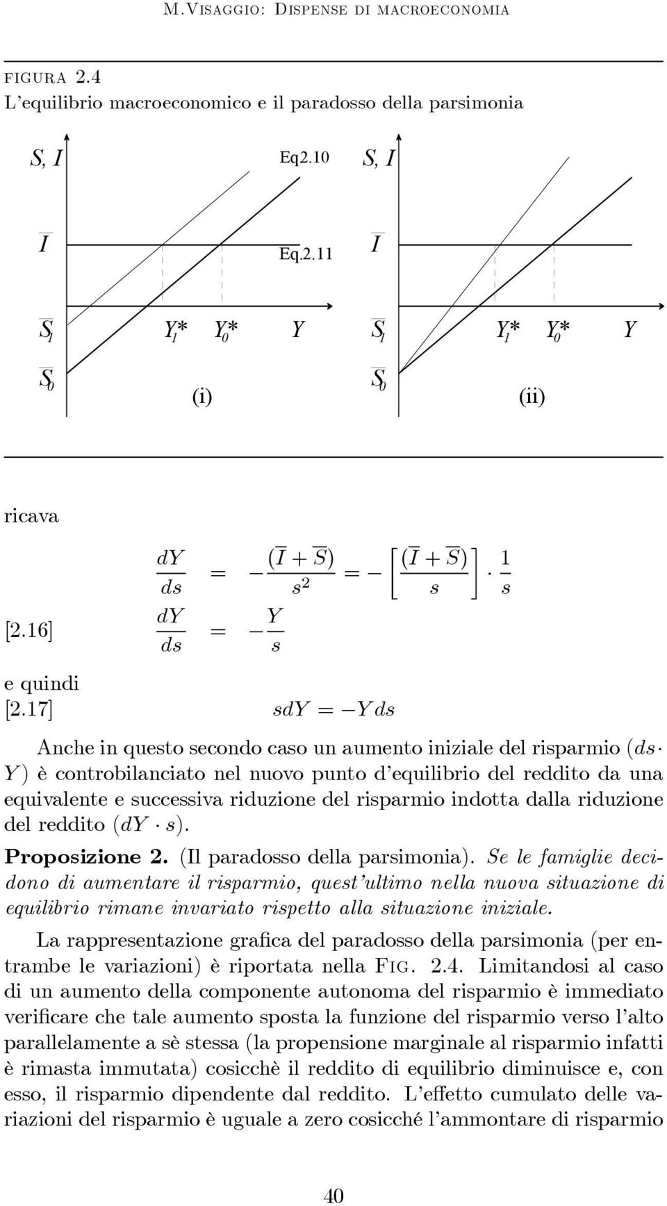 17] sdy = Yds Anche in questo secondo caso un aumento iniziale del risparmio (ds Y ) è controbilanciato nel nuovo punto d equilibrio del reddito da una equivalente e successiva riduzione del