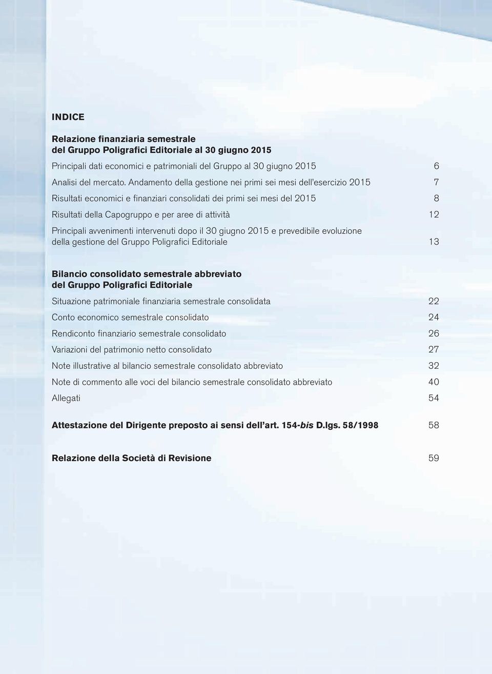 Principali avvenimenti intervenuti dopo il 30 giugno 2015 e prevedibile evoluzione della gestione del Gruppo Poligrafici Editoriale 13 Bilancio consolidato semestrale abbreviato del Gruppo