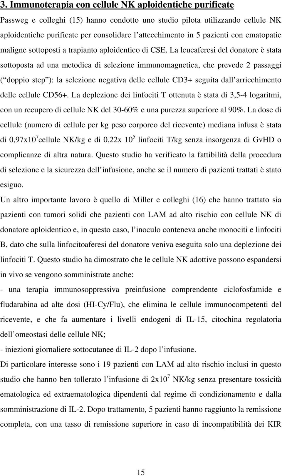 La leucaferesi del donatore è stata sottoposta ad una metodica di selezione immunomagnetica, che prevede 2 passaggi ( doppio step ): la selezione negativa delle cellule CD3+ seguita dall