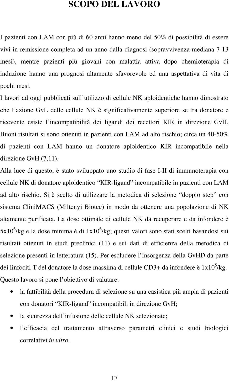 I lavori ad oggi pubblicati sull utilizzo di cellule NK aploidentiche hanno dimostrato che l azione GvL delle cellule NK è significativamente superiore se tra donatore e ricevente esiste l