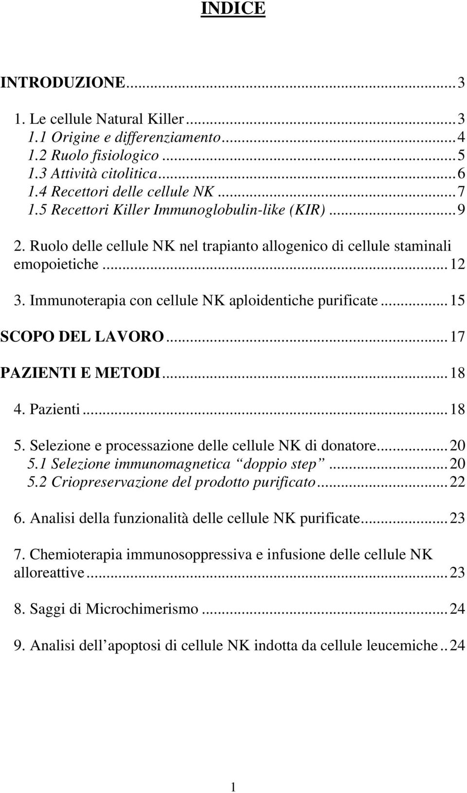 ..15 SCOPO DEL LAVORO...17 PAZIENTI E METODI...18 4. Pazienti...18 5. Selezione e processazione delle cellule NK di donatore...20 5.1 Selezione immunomagnetica doppio step...20 5.2 Criopreservazione del prodotto purificato.