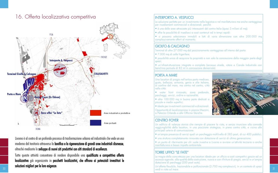 interessanti del centro Italia (quasi 3 milioni di mq); offre la possibilità di insediarsi a costi contenuti ed in tempi rapidi: si possono selezionare immobili e lotti di varia dimensione con oltre