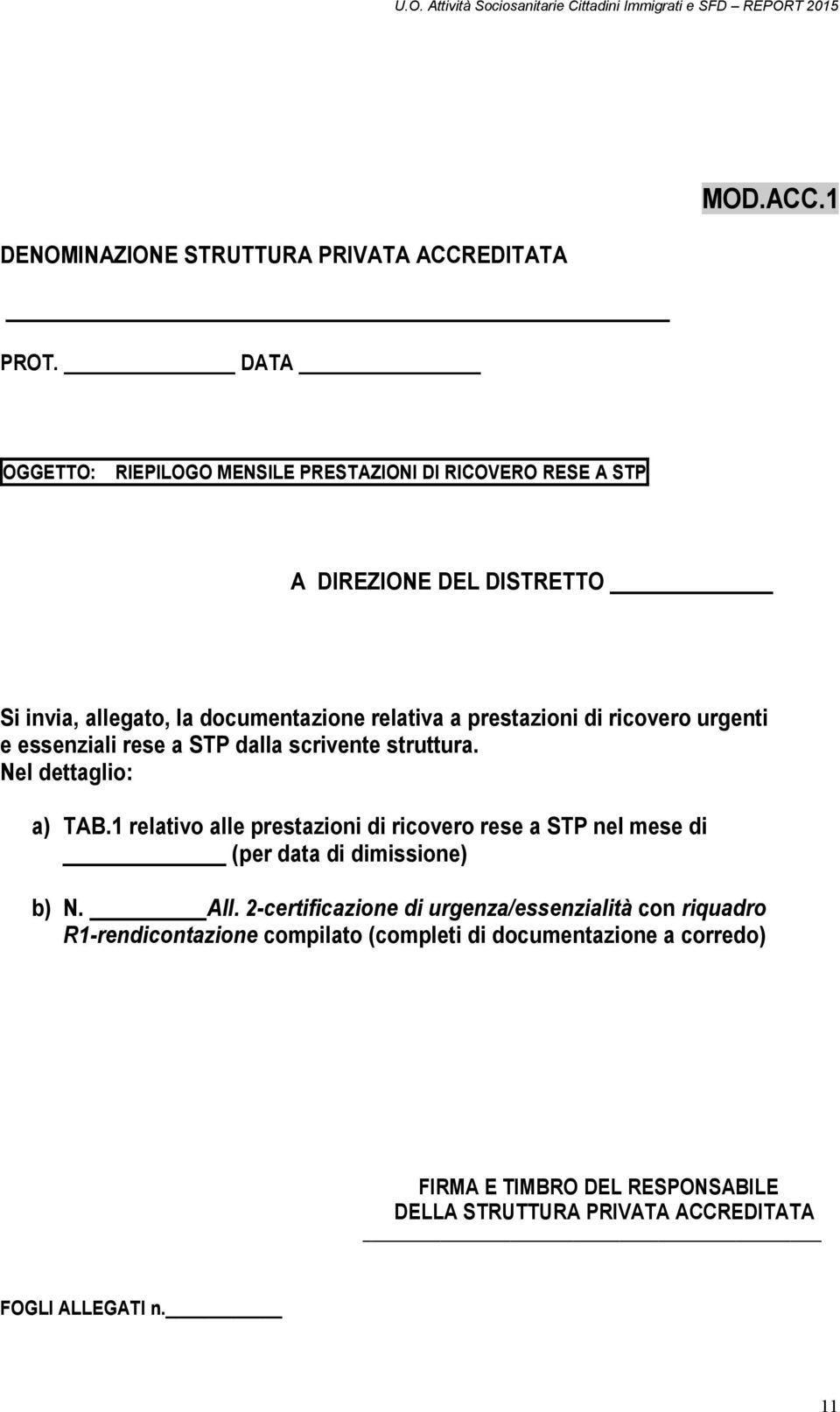 1 OGGETTO: RIEPILOGO MENSILE PRESTAZIONI DI RICOVERO RESE A STP A DIREZIONE DEL DISTRETTO Si invia, allegato, la documentazione relativa a prestazioni di