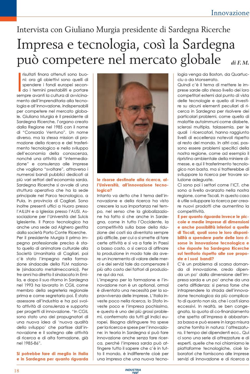 indispensabili per competere nel mercato globale. Giuliano Murgia è il presidente di Sardegna Ricerche, l organo creato dalla Regione nel 1985 con il nome di Consorzio Ventuno.