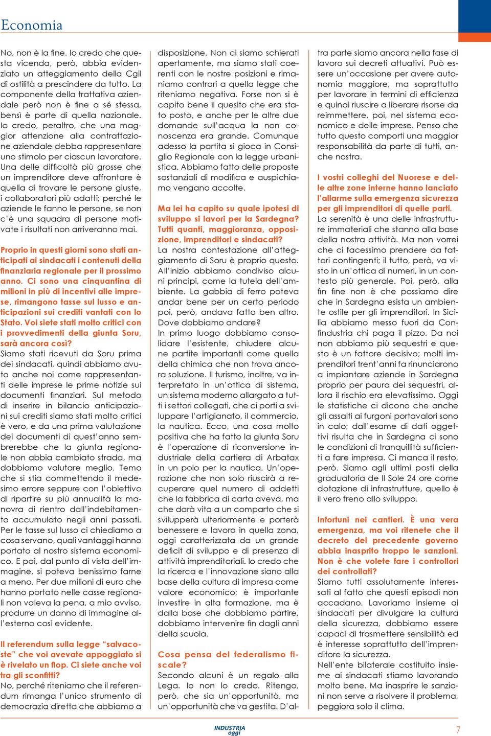 Io credo, peraltro, che una maggior attenzione alla contrattazione aziendale debba rappresentare uno stimolo per ciascun lavoratore.