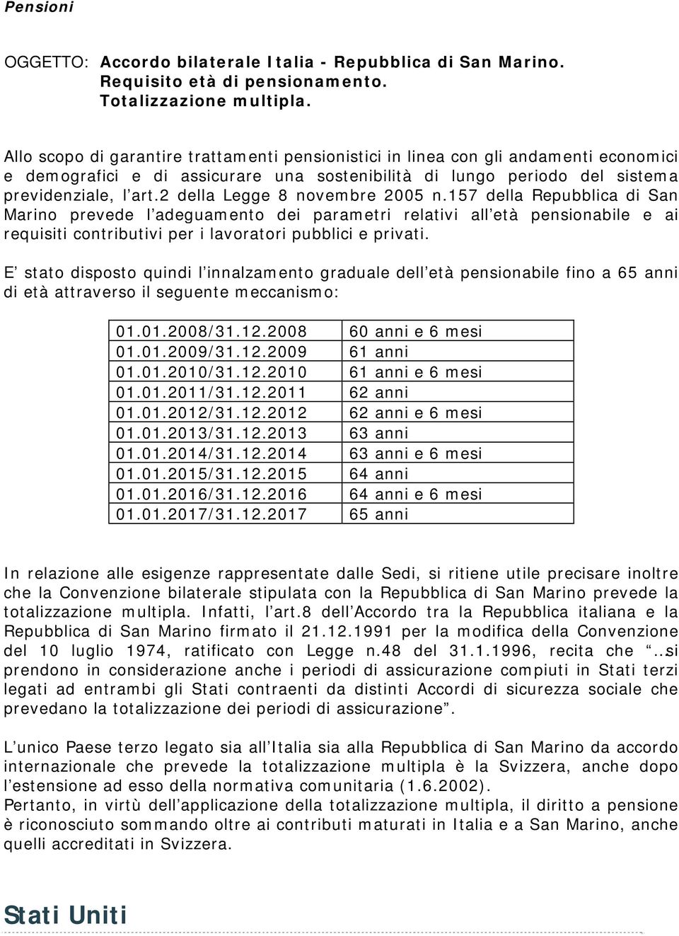 2 della Legge 8 novembre 2005 n.157 della Repubblica di San Marino prevede l adeguamento dei parametri relativi all età pensionabile e ai requisiti contributivi per i lavoratori pubblici e privati.