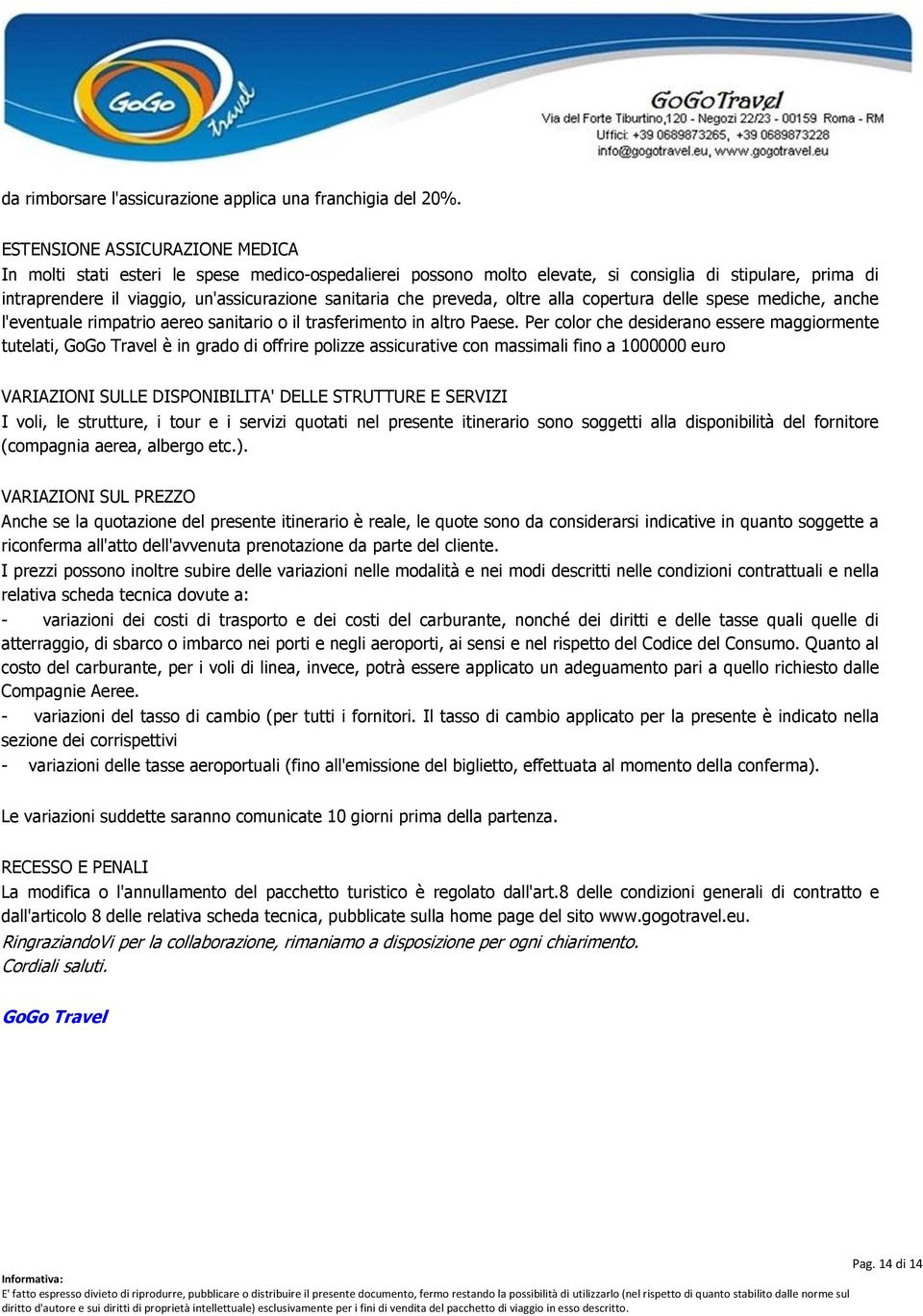 preveda, oltre alla copertura delle spese mediche, anche l'eventuale rimpatrio aereo sanitario o il trasferimento in altro Paese.