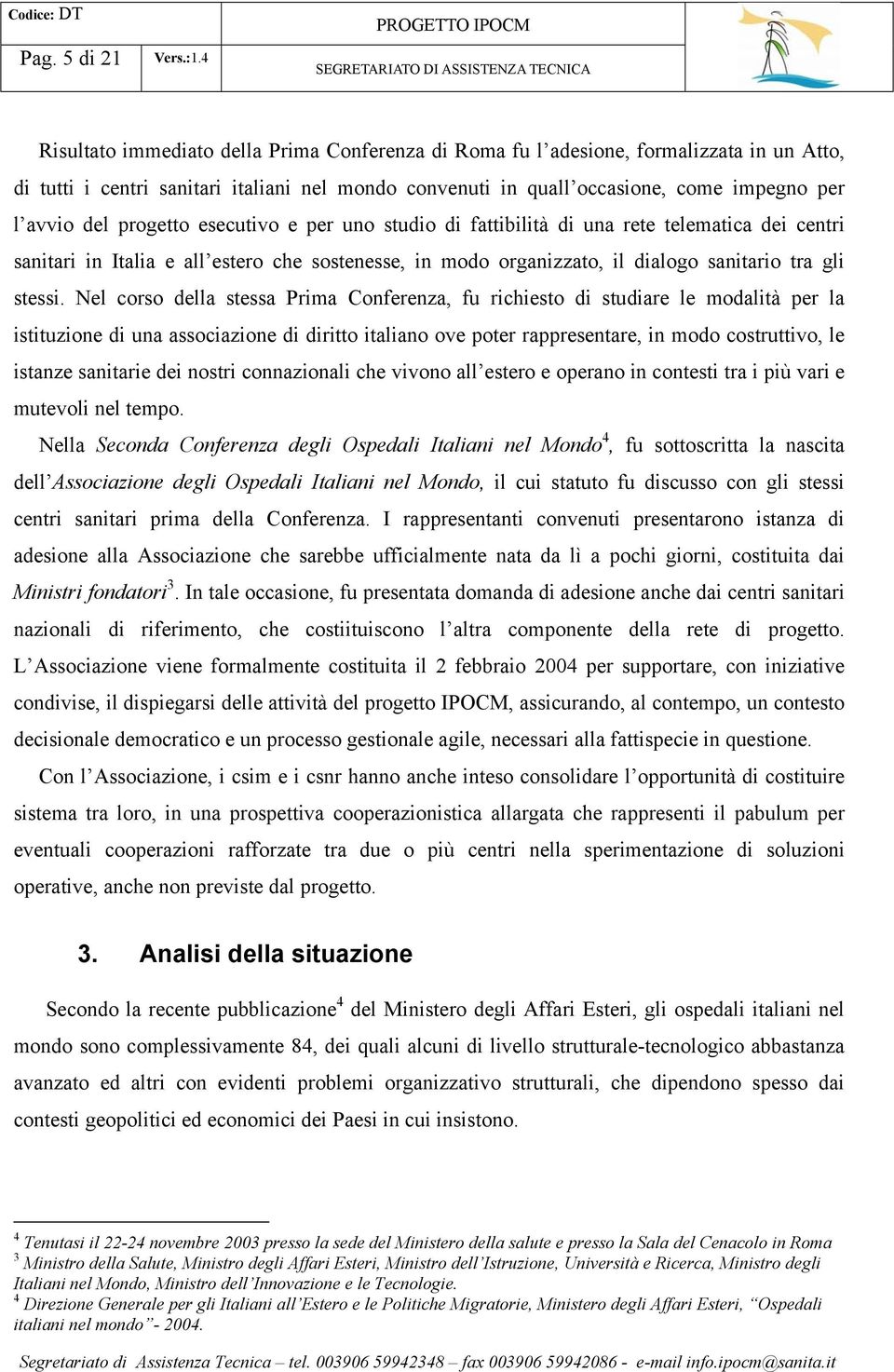 Nel corso della stessa Prima Conferenza, fu richiesto di studiare le modalità per la istituzione di una associazione di diritto italiano ove poter rappresentare, in modo costruttivo, le istanze