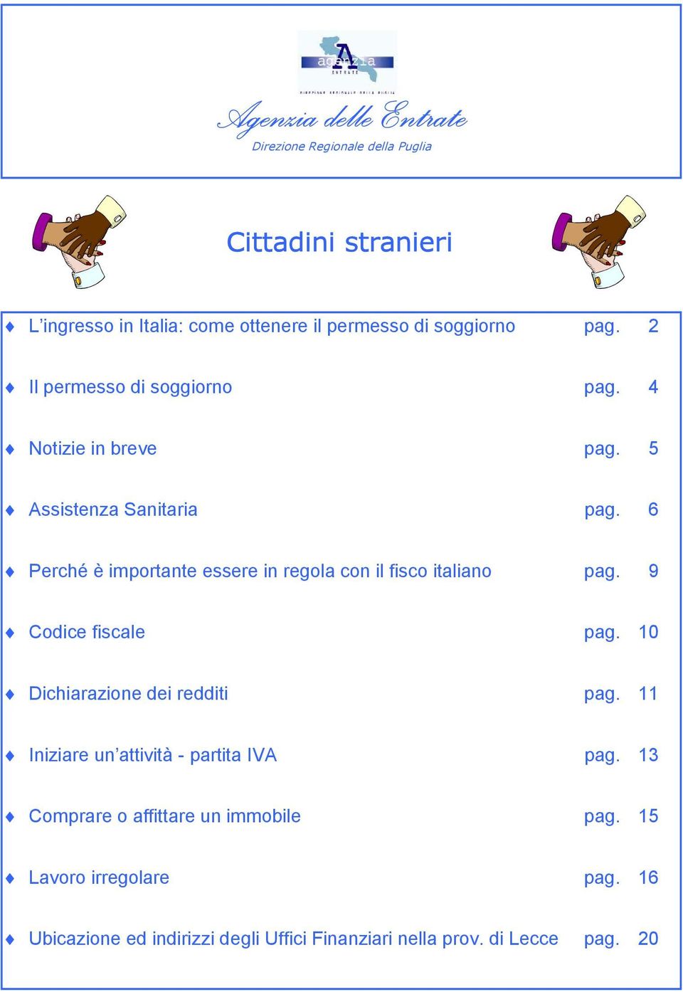 6 Perché è importante essere in regola con il fisco italiano pag. 9 Codice fiscale pag. 10 Dichiarazione dei redditi pag.