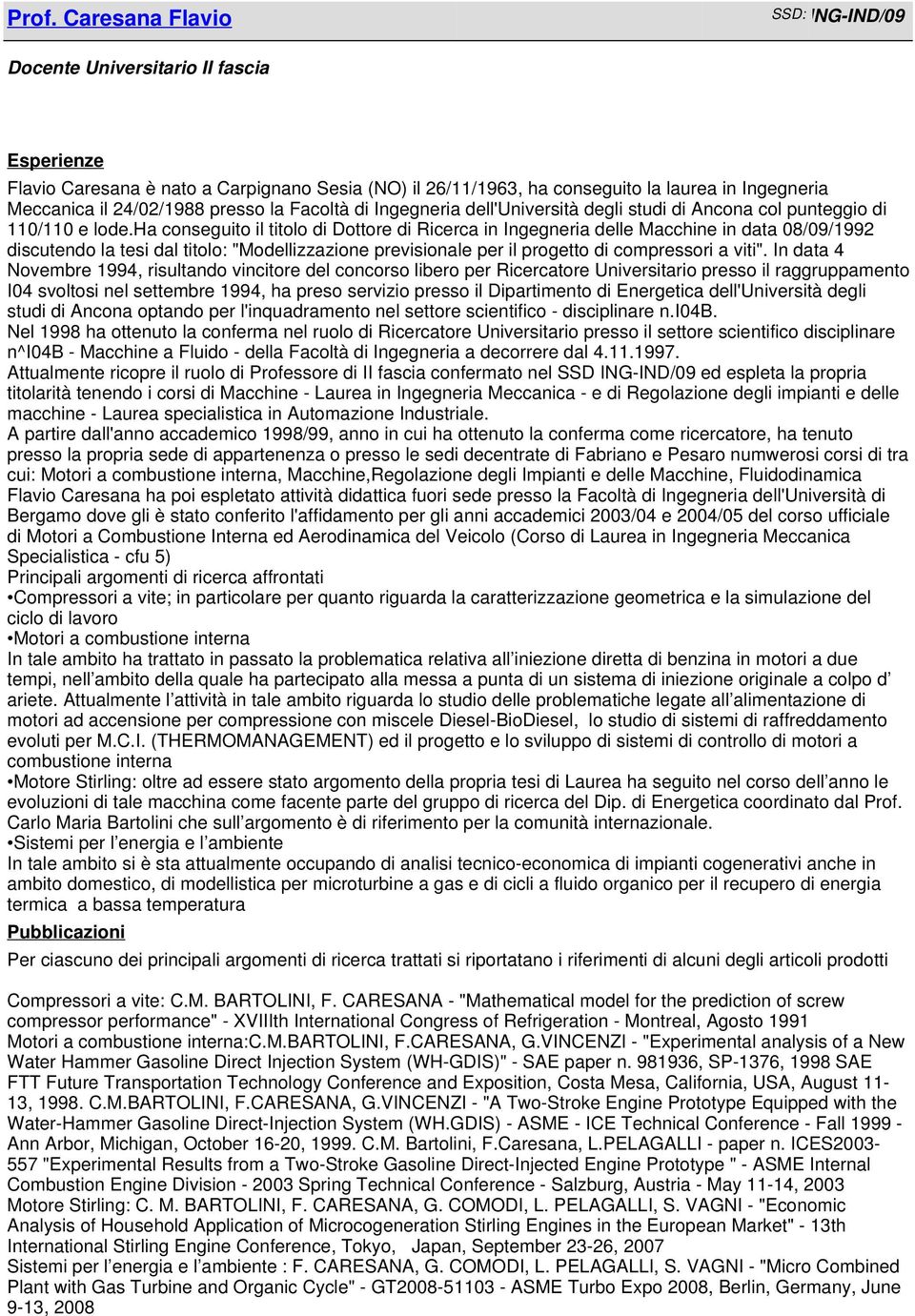 ha conseguito il titolo di Dottore di Ricerca in Ingegneria delle Macchine in data 08/09/1992 discutendo la tesi dal titolo: "Modellizzazione previsionale per il progetto di compressori a viti".