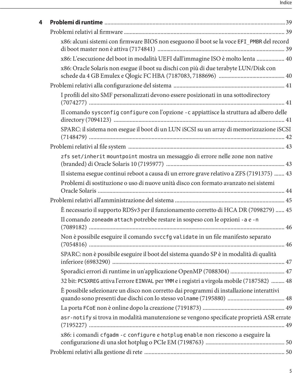 .. 40 x86: Oracle Solaris non esegue il boot su dischi con più di due terabyte LUN/Disk con schede da 4 GB Emulex e Qlogic FC HBA (7187083, 7188696).