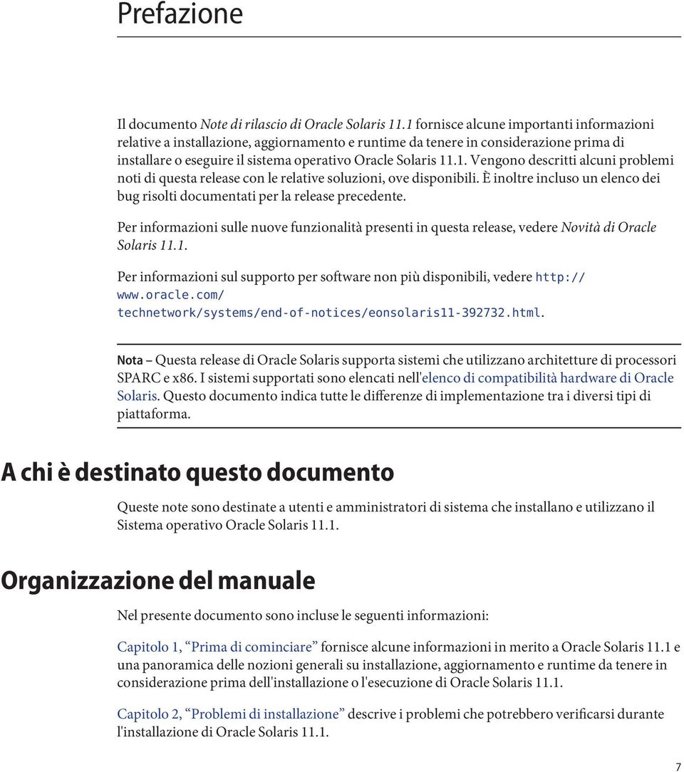 È inoltre incluso un elenco dei bug risolti documentati per la release precedente. Per informazioni sulle nuove funzionalità presenti in questa release, vedere Novità di Oracle Solaris 11