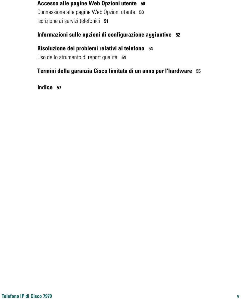 Risoluzione dei problemi relativi al telefono 54 Uso dello strumento di report qualità 54