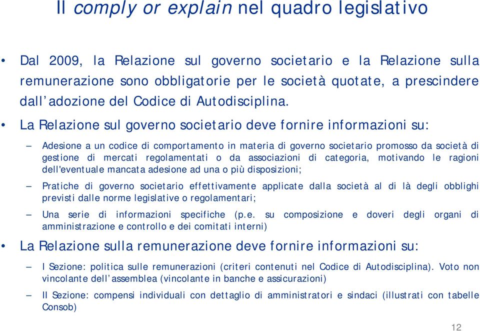 La Relazione sul governo societario deve fornire informazioni su: Adesione a un codice di comportamento in materia di governo societario promosso da società di gestione di mercati regolamentati o da