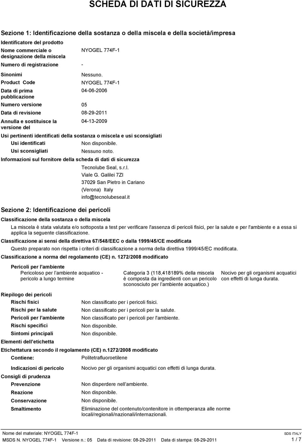 Product Code NYOGEL 774F1 Data di prima pubblicazione Numero versione 05 Data di revisione Annulla e sostituisce la versione del 04062006 08292011 04132009 Usi pertinenti identificati della sostanza