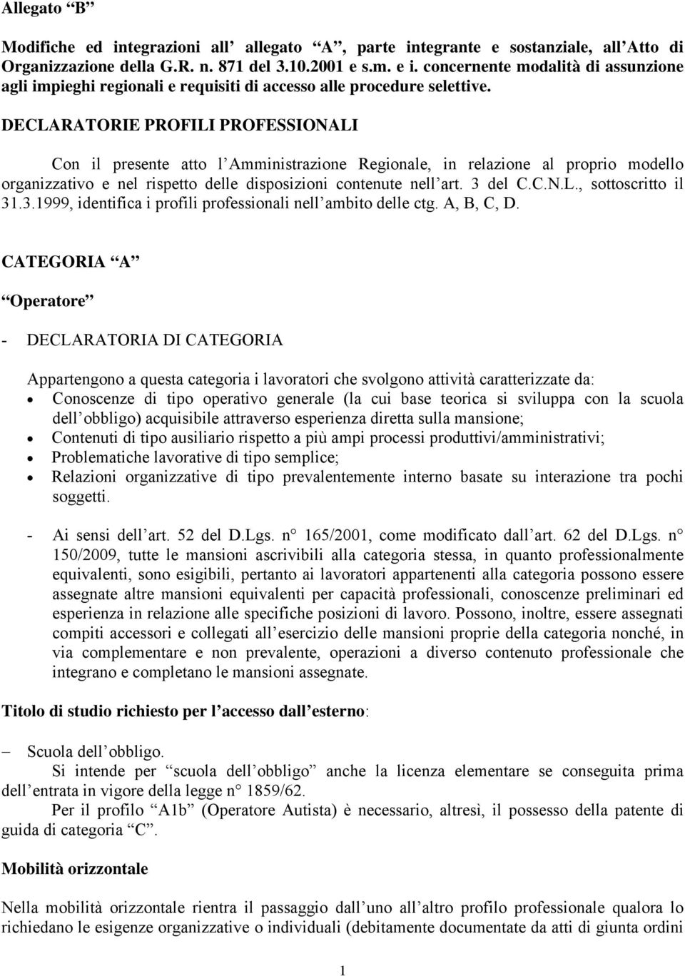 DECLARATORIE PROFILI PROFESSIONALI Con il presente atto l Amministrazione Regionale, in relazione al proprio modello organizzativo e nel rispetto delle disposizioni contenute nell art. 3 del C.C.N.L., sottoscritto il 31.