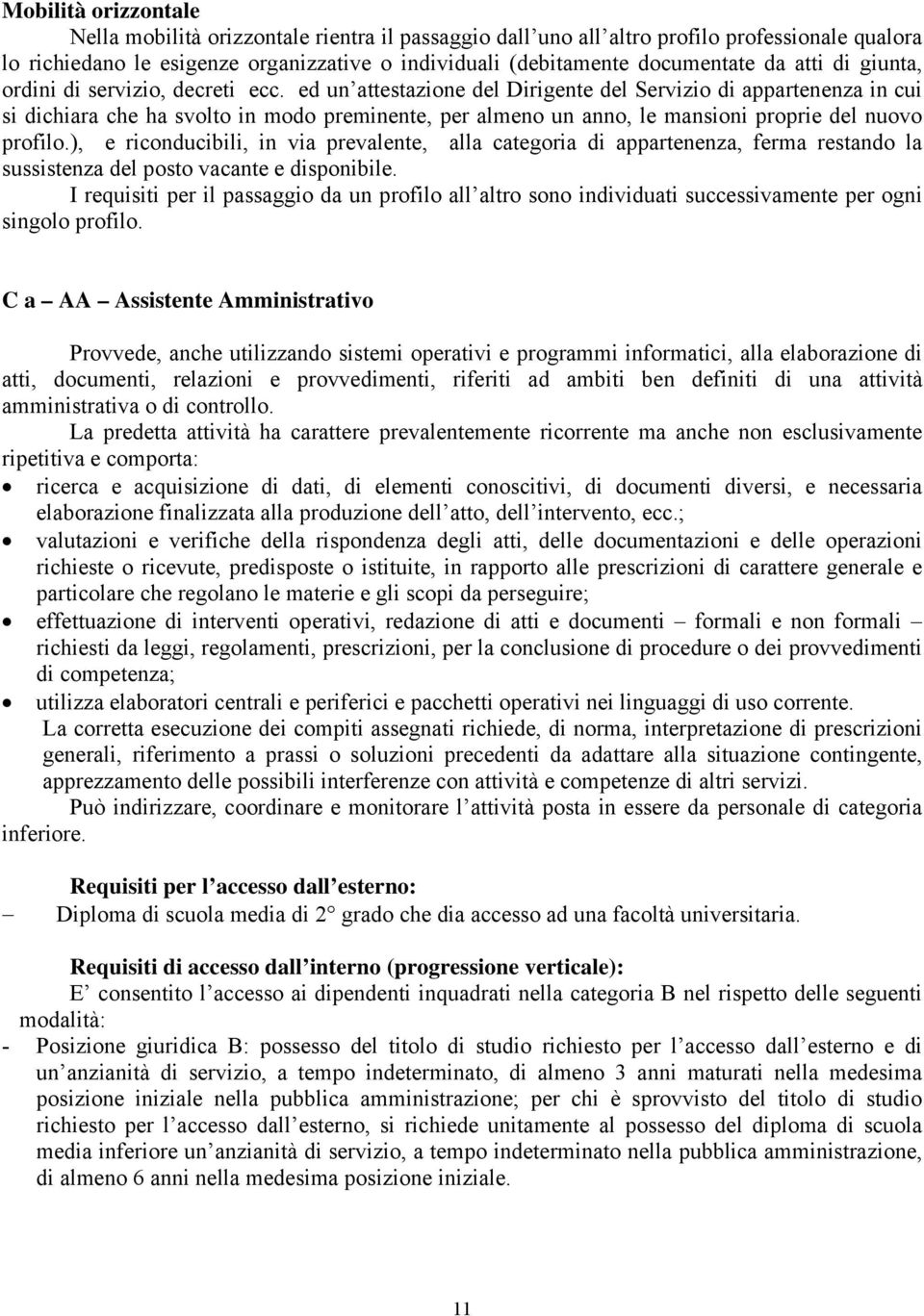 ed un attestazione del Dirigente del Servizio di appartenenza in cui si dichiara che ha svolto in modo preminente, per almeno un anno, le mansioni proprie del nuovo profilo.