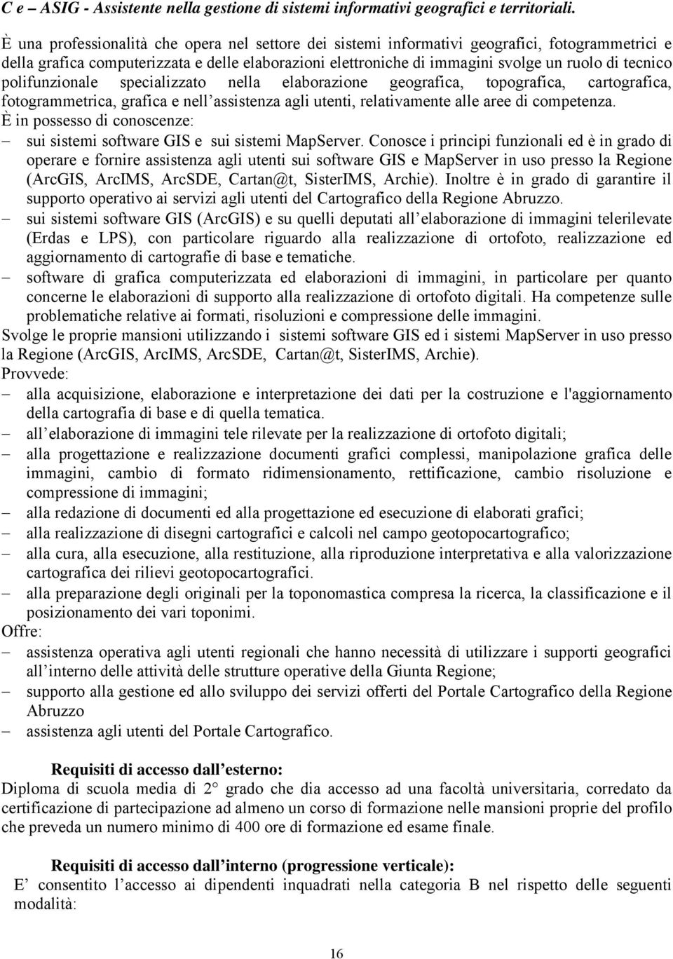 polifunzionale specializzato nella elaborazione geografica, topografica, cartografica, fotogrammetrica, grafica e nell assistenza agli utenti, relativamente alle aree di competenza.