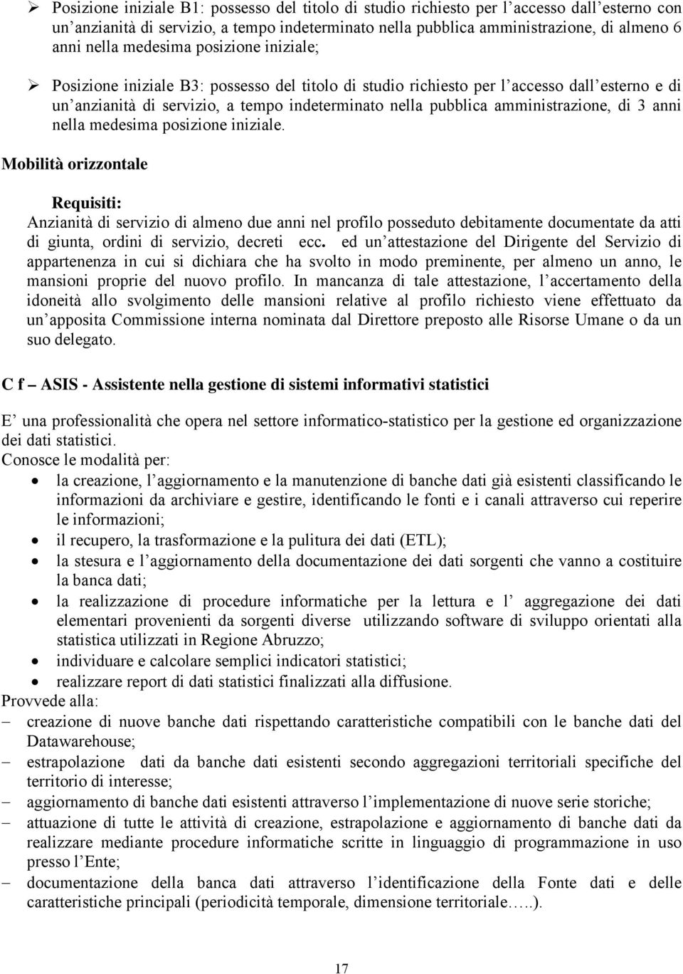 amministrazione, di 3 anni nella medesima posizione iniziale. Anzianità di servizio di almeno due anni nel profilo posseduto debitamente documentate da atti di giunta, ordini di servizio, decreti ecc.