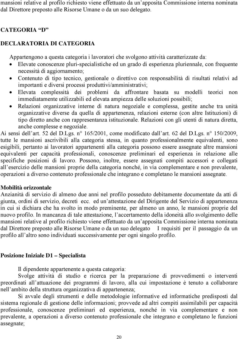 pluriennale, con frequente necessità di aggiornamento; Contenuto di tipo tecnico, gestionale o direttivo con responsabilità di risultati relativi ad importanti e diversi processi